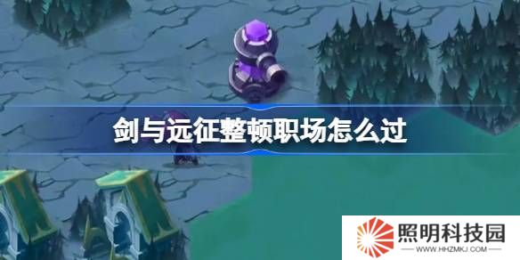 劍與遠(yuǎn)征整頓職場攻略-劍與遠(yuǎn)征整頓職場怎么過